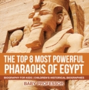 The Top 8 Most Powerful Pharaohs of Egypt - Biography for Kids | Children's Historical Biographies - eBook