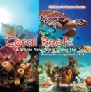 Coral Reefs : A Whole New World Under The Sea - Nature Encyclopedia for Kids | Children's Nature Books - eBook