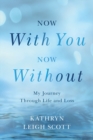 Now With You, Now Without : My Journey Through Life and Loss - Book