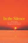 In the Silence : How to Attain True Peace and Self-Discovery Through the Lord'S Purpose - eBook