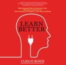 Learn Better : Mastering the Skills for Success in Life, Business, and School, or, How to Become an Expert in Just About Anything - eAudiobook