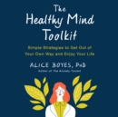 The Healthy Mind Toolkit : Simple Strategies to Get Out of Your Own Way and Enjoy Your Life - eAudiobook