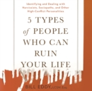 5 Types of People Who Can Ruin Your Life : Identifying and Dealing with Narcissists, Sociopaths, and Other High-Conflict Personalities - eAudiobook
