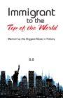 Immigrant to the Top of the World : Memoir by the Biggest Muse in History - eBook