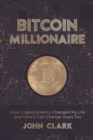 Bitcoin Millionaire : How Cryptocurrency Changed My Life and How It Can Change Yours Too - eBook