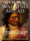 Woman Walking Ahead: In Search of Catherine Weldon and Sitting Bull : New and Updated Edition - eBook