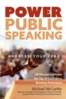 Power Public Speaking Harness Your Fear : 40 Minutes to Master the Top 15 Confidence Boosting Techniques - eBook