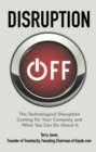 Disruption OFF : The Technological Change Coming for Your Company and What To Do About It - eBook