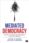 Mediated Democracy : Politics, the News, and Citizenship in the 21st Century - Book