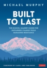 Built to Last : The School Leader's Guide for Sustaining Change While Managing Resistance - eBook