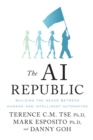 The Ai Republic : Building the Nexus Between Humans and Intelligent Automation - eBook