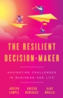 The Resilient Decision-Maker : Navigating Challenges in Business and Life - eBook