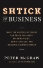 Shtick to Business : What the Masters of Comedy Can Teach You about Breaking Rules, Being Fearle - eBook