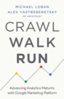 Crawl, Walk, Run : Advancing Analytics Maturity with Google Marketing Platform - eBook