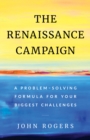 The Renaissance Campaign : A Problem-Solving Formula for Your Biggest Challenges - eBook