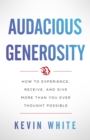 Audacious Generosity : How to Experience, Receive, and Give More Than You Ever Thought Possible - eBook