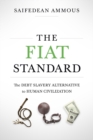 The Fiat Standard : The Debt Slavery Alternative to Human Civilization - eBook