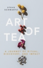 Art of Tea : A Journey of Ritual, Discovery, and Impact - eBook