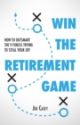 Win the Retirement Game : How to Outsmart the 9 Forces Trying to Steal Your Joy - eBook