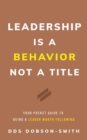 Leadership Is a Behavior Not a Title : Your Pocket Guide to Being a Leader Worth Following - eBook