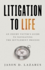 Litigation to Life : An Injury Victim's Guide to Navigating the Settlement Process - eBook