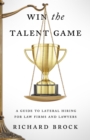 Win the Talent Game : A Guide to Lateral Hiring for Law Firms and Lawyers - eBook
