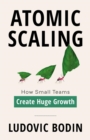 Atomic Scaling : How Small Teams Create Huge Growth - eBook