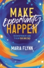 Make Opportunity Happen : The Entrepreneur's Guide to Align Your Own Stars - eBook