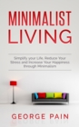 Minimalist Living : Simplify your Life, Reduce Your Stress and Increase Your Happiness through Minimalism - eBook