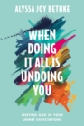 When Doing It All Is Undoing You : Meeting God in Your Unmet Expectations - Book