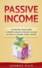 Passive Income : A Step-by-Step Guide to building a Passive Income stream of $5000 a month using Airbnb - eBook