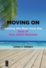 Moving On : Getting the Most from the Sale of Your Small Business - eBook