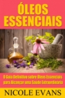 Oleos Essenciais: O Guia Definitivo sobre Oleos Essenciais para Alcancar uma Saude Extraordinaria - eBook