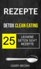 Rezepte: Detox Clean Eating: 25 leckere Detox Diat Rezepte - eBook