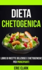 Dieta chetogenica: Libro di ricette deliziose e chetogeniche per principianti - eBook