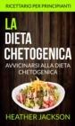 La Dieta Chetogenica: Avvicinarsi alla Dieta Chetogenica: ricettario per principianti - eBook