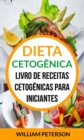 Dieta Cetogenica: Livro de Receitas Cetogenicas para Iniciantes - eBook