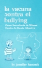La Vacuna Contra el Bullying: Como Inocularte tu Mismo Contra la Gente Abusiva - eBook