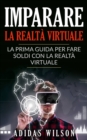 Imparare la realta virtuale: la prima guida per fare soldi con la realta virtuale. - eBook