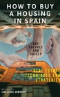 How to buy a housing in spain.  Buy cheaply and safely. Real estate techniques and strategies. - eBook