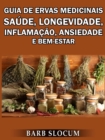 Guia de Ervas Medicinais: Saude, Longevidade, Inflamacao, Ansiedade e Bem-Estar - eBook