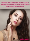Beauty You Consejos De Belleza y Maquillaje Simples y De Bajo Costo Que Usan Las Modelos - eBook