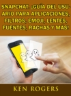 Snapchat. !Guia del usuario para aplicaciones, filtros, emoji, lentes, fuentes, rachas y mas! - eBook