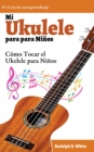Mi Ukelele para Ninos: Como Tocar el Ukelele para Ninos - eBook