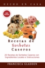 Recetas de Sorbetes Caseros: 20 Recetas de Sorbetes Caseros con Ingredientes Locales e Instrucciones - eBook