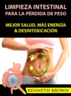 Limpieza Intestinal Para La Perdida De Peso: Mejor Salud, Mas Energia & Desintoxicacion - eBook