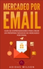 Mercadeo Por Email Guia De Emprendedores Para Crear Un Prospero Negocio De Mercadeo Por Email - eBook
