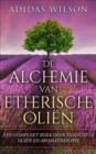 De alchemie van etherische olien: een compleet boek over essentiele olien en aromatherapie - eBook