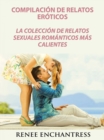 Compilacion de relatos eroticos: La coleccion de relatos sexuales romanticos mas calientes - eBook
