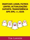 Snapchat, Login, Filtros, Lentes, Actualizacoes, Suporte, Transferencia, App, Apk, ++, Guia - eBook